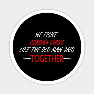 We Fight Corona Virus Like The Old Man Said, Together Magnet